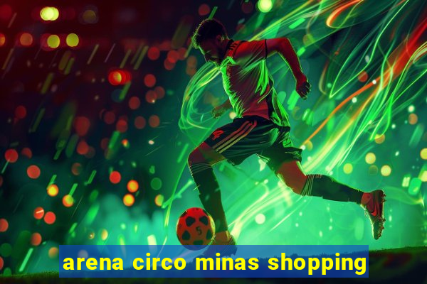 arena circo minas shopping